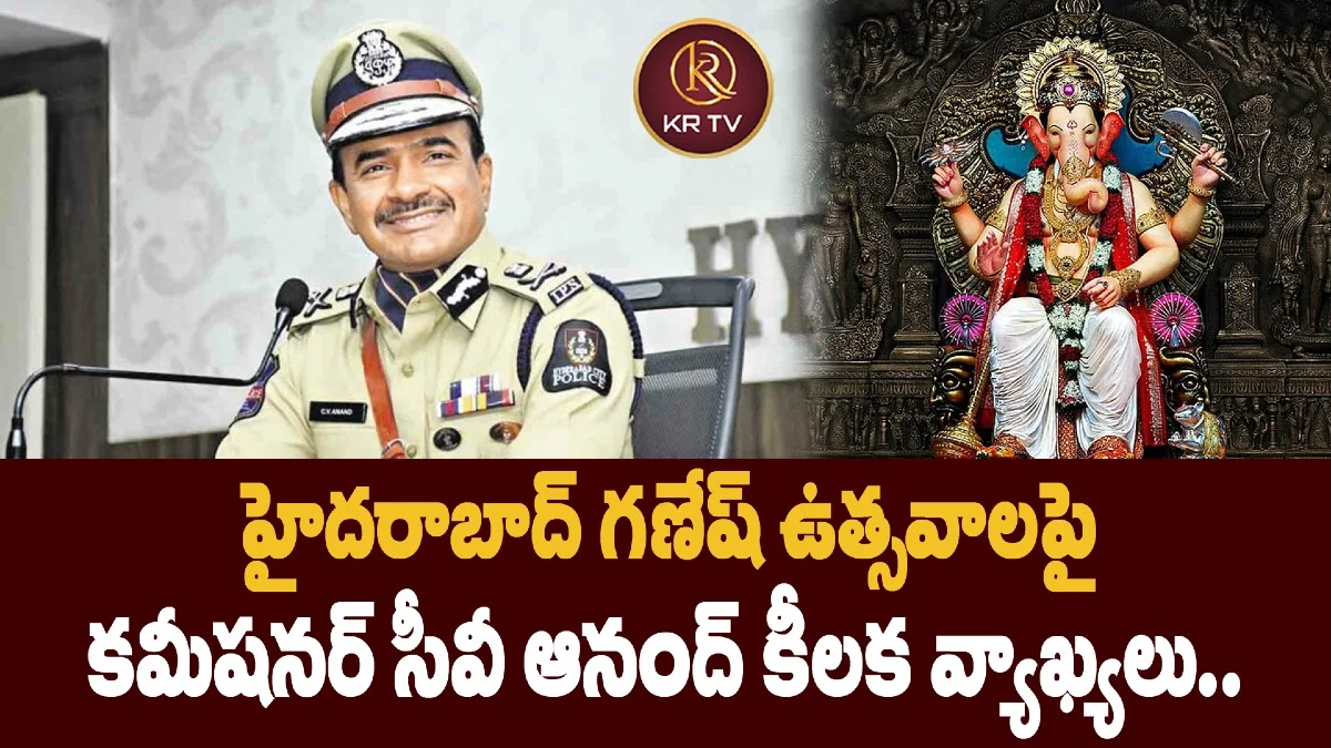 హైదరాబాద్ గణేష్ ఉత్సవాలపై కమీషనర్ సీవీ ఆనంద్ కీలక వ్యాఖ్యలు..  